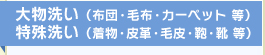 大物洗い（布団・毛布・カーペット 等）特殊洗い（着物・皮革・毛皮・鞄・靴 等）